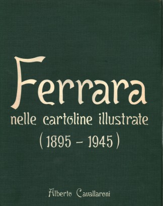 Ferrara nelle cartoline illustrate (1895-1945)