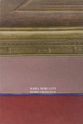 Maria Morganti. Diario cromatico